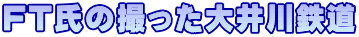 FT氏の撮った大井川鉄道 